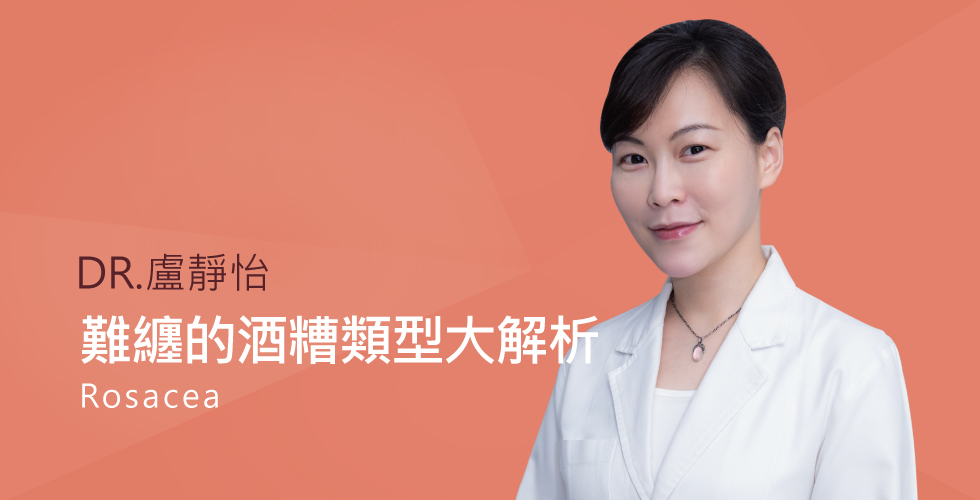 盧靜怡醫師評價＂難纏的酒糟類型”